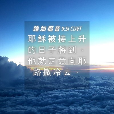 Picture 04 - 路 加 福 音 9:51 CUVT - 耶 穌 被 接 上 升 的 日 子 將 到 ， - Bible Verse Picture