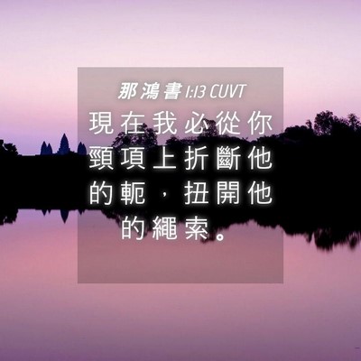 Picture 04 - 那 鴻 書 1:13 CUVT - 現 在 我 必 從 你 頸 項 上 折 斷 他 - Bible Verse Picture