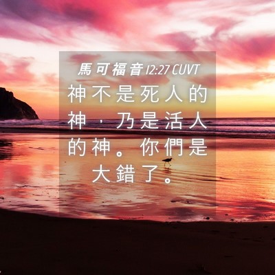 Picture 04 - 馬 可 福 音 12:27 CUVT - 神 不 是 死 人 的 神 ， 乃 是 活 人 - Bible Verse Picture