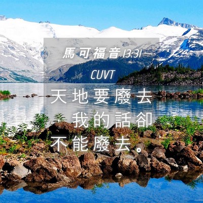 Picture 04 - 馬 可 福 音 13:31 CUVT - 天 地 要 廢 去 ， 我 的 話 卻 不 能 - Bible Verse Picture