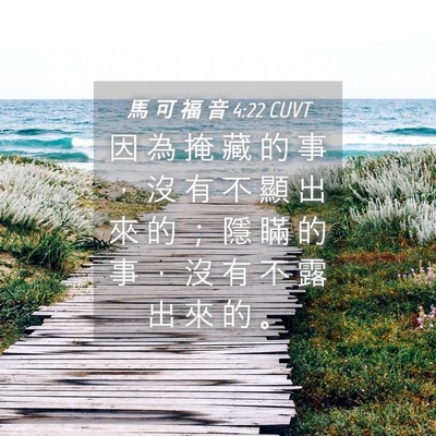 Picture 04 - 馬 可 福 音 4:22 CUVT - 因 為 掩 藏 的 事 ， 沒 有 不 顯 出 - Bible Verse Picture