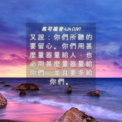 Picture 04 - 馬 可 福 音 4:24 CUVT - 又 說 ： 你 們 所 聽 的 要 留 心 。 - Bible Verse Picture