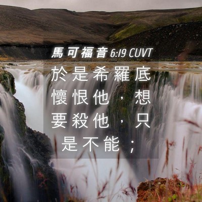 Picture 04 - 馬 可 福 音 6:19 CUVT - 於 是 希 羅 底 懷 恨 他 ， 想 要 殺 - Bible Verse Picture