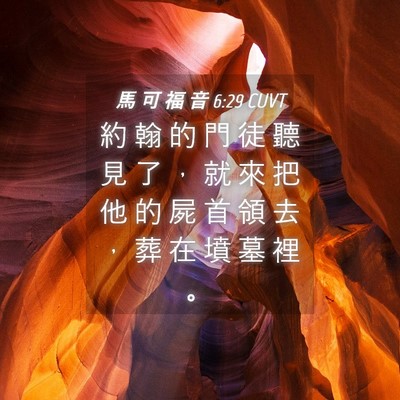 Picture 04 - 馬 可 福 音 6:29 CUVT - 約 翰 的 門 徒 聽 見 了 ， 就 來 把 - Bible Verse Picture