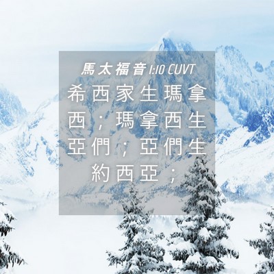 Picture 04 - 馬 太 福 音 1:10 CUVT - 希 西 家 生 瑪 拿 西 ； 瑪 拿 西 生 - Bible Verse Picture