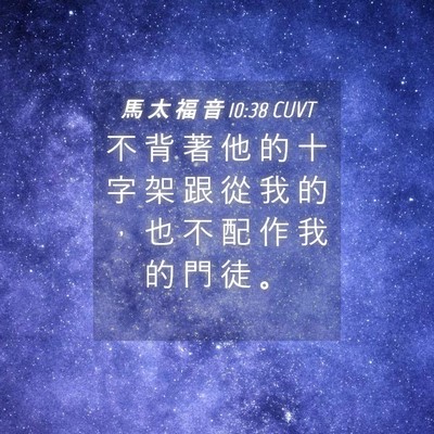 Picture 04 - 馬 太 福 音 10:38 CUVT - 不 背 著 他 的 十 字 架 跟 從 我 的 - Bible Verse Picture