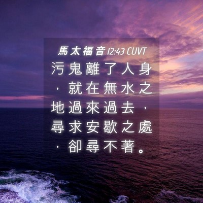 Picture 04 - 馬 太 福 音 12:43 CUVT - 污 鬼 離 了 人 身 ， 就 在 無 水 之 - Bible Verse Picture