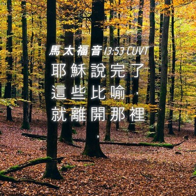 Picture 04 - 馬 太 福 音 13:53 CUVT - 耶 穌 說 完 了 這 些 比 喻 ， 就 離 - Bible Verse Picture