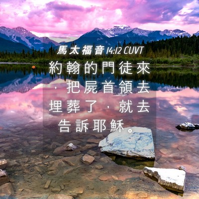 Picture 04 - 馬 太 福 音 14:12 CUVT - 約 翰 的 門 徒 來 ， 把 屍 首 領 去 - Bible Verse Picture