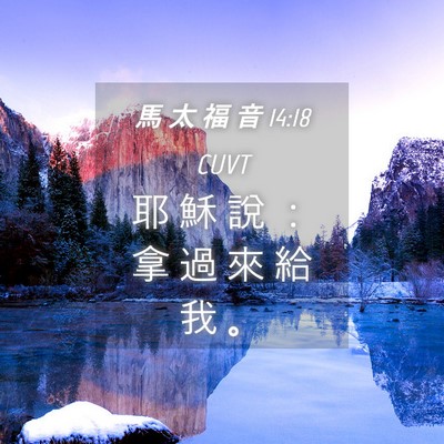 Picture 04 - 馬 太 福 音 14:18 CUVT - 耶 穌 說 ： 拿 過 來 給 我 - Bible Verse Picture