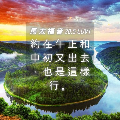 Picture 04 - 馬 太 福 音 20:5 CUVT - 約 在 午 正 和 申 初 又 出 去 ， 也 - Bible Verse Picture