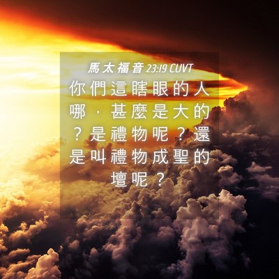 Picture 04 - 馬 太 福 音 23:19 CUVT - 你 們 這 瞎 眼 的 人 哪 ， 甚 麼 是 - Bible Verse Picture