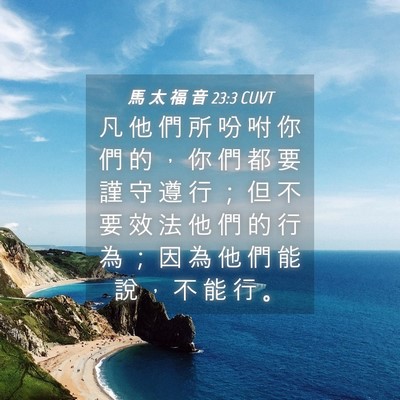 Picture 04 - 馬 太 福 音 23:3 CUVT - 凡 他 們 所 吩 咐 你 們 的 ， 你 們 - Bible Verse Picture