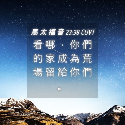 Picture 04 - 馬 太 福 音 23:38 CUVT - 看 哪 ， 你 們 的 家 成 為 荒 場 留 - Bible Verse Picture