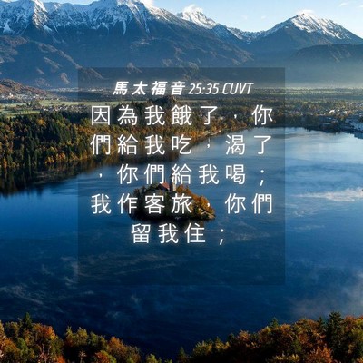 Picture 04 - 馬 太 福 音 25:35 CUVT - 因 為 我 餓 了 ， 你 們 給 我 吃 ， - Bible Verse Picture