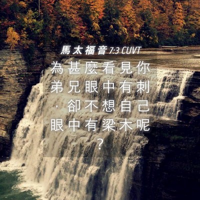 Picture 04 - 馬 太 福 音 7:3 CUVT - 為 甚 麼 看 見 你 弟 兄 眼 中 有 刺 - Bible Verse Picture