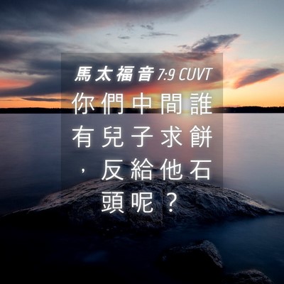 Picture 04 - 馬 太 福 音 7:9 CUVT - 你 們 中 間 誰 有 兒 子 求 餅 ， 反 - Bible Verse Picture