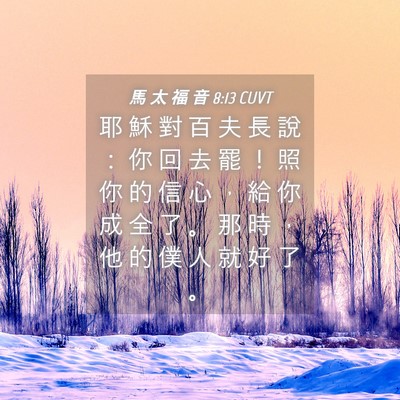 Picture 04 - 馬 太 福 音 8:13 CUVT - 耶 穌 對 百 夫 長 說 ： 你 回 去 罷 - Bible Verse Picture