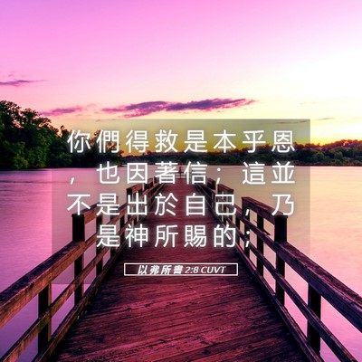Picture 05 - 以 弗 所 書 2:8 CUVT - 你 們 得 救 是 本 乎 恩 ， 也 因 著 - Bible Verse Picture