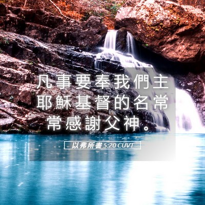 Picture 05 - 以 弗 所 書 5:20 CUVT - 凡 事 要 奉 我 們 主 耶 穌 基 督 的 - Bible Verse Picture