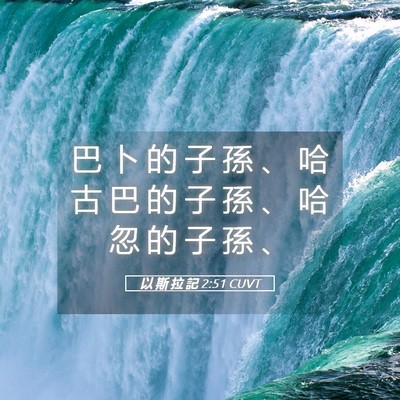 Picture 05 - 以 斯 拉 記 2:51 CUVT - 巴 卜 的 子 孫 、 哈 古 巴 的 子 孫 - Bible Verse Picture
