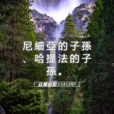 Picture 05 - 以 斯 拉 記 2:54 CUVT - 尼 細 亞 的 子 孫 、 哈 提 法 的 子 - Bible Verse Picture