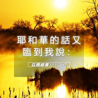 Picture 05 - 以 西 結 書 12:1 CUVT - 耶 和 華 的 話 又 臨 到 我 說 - Bible Verse Picture