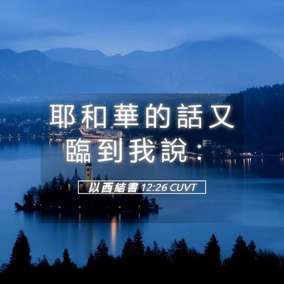 Picture 05 - 以 西 結 書 12:26 CUVT - 耶 和 華 的 話 又 臨 到 我 說 - Bible Verse Picture