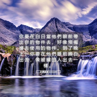 Picture 05 - 以 西 結 書 12:4 CUVT - 你 要 在 白 日 當 他 們 眼 前 帶 出 - Bible Verse Picture