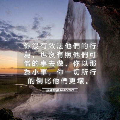 Picture 05 - 以 西 結 書 16:47 CUVT - 你 沒 有 效 法 他 們 的 行 為 ， 也 - Bible Verse Picture