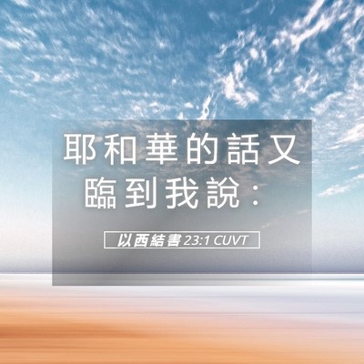 Picture 05 - 以 西 結 書 23:1 CUVT - 耶 和 華 的 話 又 臨 到 我 說 - Bible Verse Picture