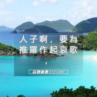 Picture 05 - 以 西 結 書 27:2 CUVT - 人 子 啊 ， 要 為 推 羅 作 起 哀 歌 - Bible Verse Picture