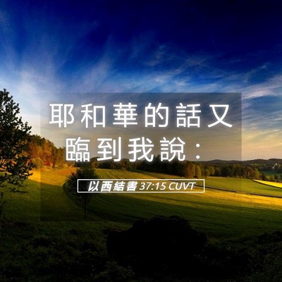 Picture 05 - 以 西 結 書 37:15 CUVT - 耶 和 華 的 話 又 臨 到 我 說 - Bible Verse Picture