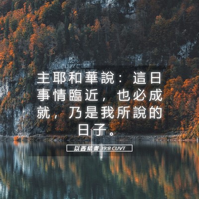 Picture 05 - 以 西 結 書 39:8 CUVT - 主 耶 和 華 說 ： 這 日 事 情 臨 近 - Bible Verse Picture