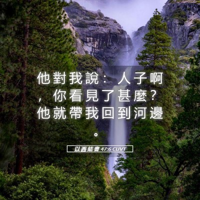 Picture 05 - 以 西 結 書 47:6 CUVT - 他 對 我 說 ： 人 子 啊 ， 你 看 見 - Bible Verse Picture