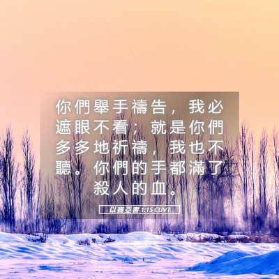 Picture 05 - 以 賽 亞 書 1:15 CUVT - 你 們 舉 手 禱 告 ， 我 必 遮 眼 不 - Bible Verse Picture