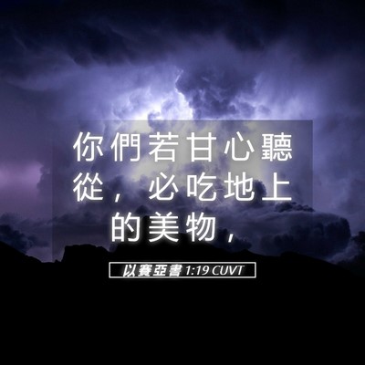 Picture 05 - 以 賽 亞 書 1:19 CUVT - 你 們 若 甘 心 聽 從 ， 必 吃 地 上 - Bible Verse Picture