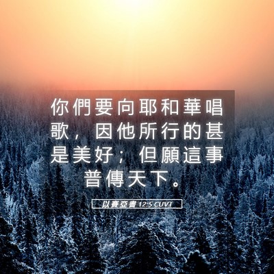 Picture 05 - 以 賽 亞 書 12:5 CUVT - 你 們 要 向 耶 和 華 唱 歌 ， 因 他 - Bible Verse Picture