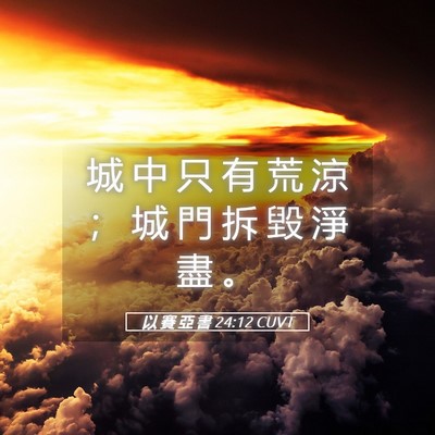 Picture 05 - 以 賽 亞 書 24:12 CUVT - 城 中 只 有 荒 涼 ； 城 門 拆 毀 淨 - Bible Verse Picture