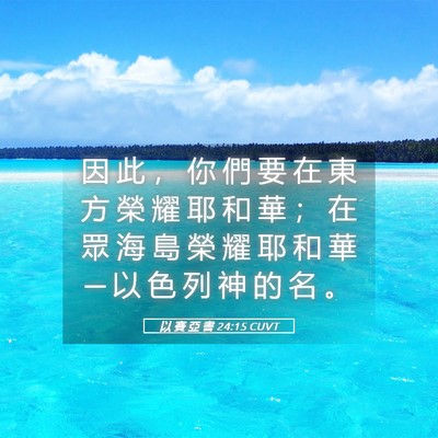 Picture 05 - 以 賽 亞 書 24:15 CUVT - 因 此 ， 你 們 要 在 東 方 榮 耀 耶 - Bible Verse Picture
