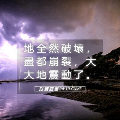 Picture 05 - 以 賽 亞 書 24:19 CUVT - 地 全 然 破 壞 ， 盡 都 崩 裂 ， 大 - Bible Verse Picture