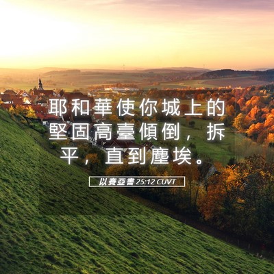 Picture 05 - 以 賽 亞 書 25:12 CUVT - 耶 和 華 使 你 城 上 的 堅 固 高 臺 - Bible Verse Picture