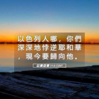 Picture 05 - 以 賽 亞 書 31:6 CUVT - 以 色 列 人 哪 ， 你 們 深 深 地 悖 - Bible Verse Picture