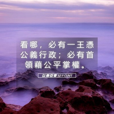 Picture 05 - 以 賽 亞 書 32:1 CUVT - 看 哪 ， 必 有 一 王 憑 公 義 行 政 - Bible Verse Picture