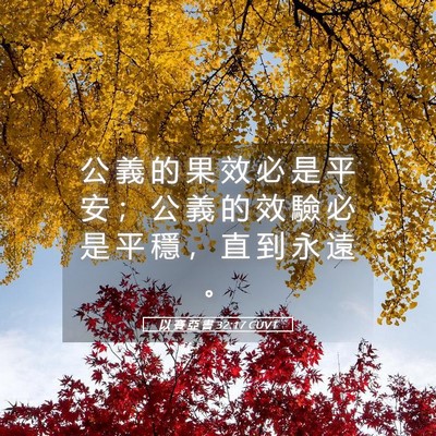 Picture 05 - 以 賽 亞 書 32:17 CUVT - 公 義 的 果 效 必 是 平 安 ； 公 義 - Bible Verse Picture