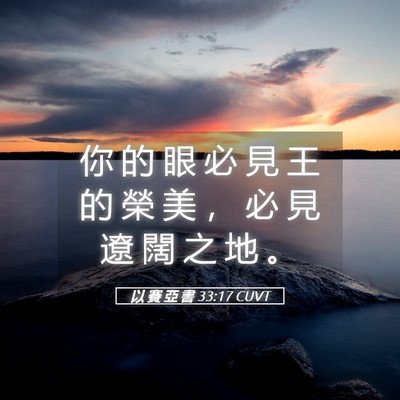 Picture 05 - 以 賽 亞 書 33:17 CUVT - 你 的 眼 必 見 王 的 榮 美 ， 必 見 - Bible Verse Picture