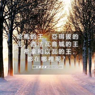 Picture 05 - 以 賽 亞 書 37:13 CUVT - 哈 馬 的 王 ， 亞 珥 拔 的 王 ， 西 - Bible Verse Picture