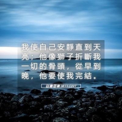 Picture 05 - 以 賽 亞 書 38:13 CUVT - 我 使 自 己 安 靜 直 到 天 亮 ； 他 - Bible Verse Picture