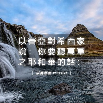 Picture 05 - 以 賽 亞 書 39:5 CUVT - 以 賽 亞 對 希 西 家 說 ： 你 要 聽 - Bible Verse Picture