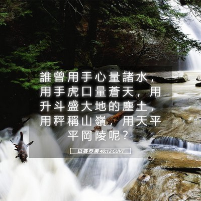Picture 05 - 以 賽 亞 書 40:12 CUVT - 誰 曾 用 手 心 量 諸 水 ， 用 手 虎 - Bible Verse Picture